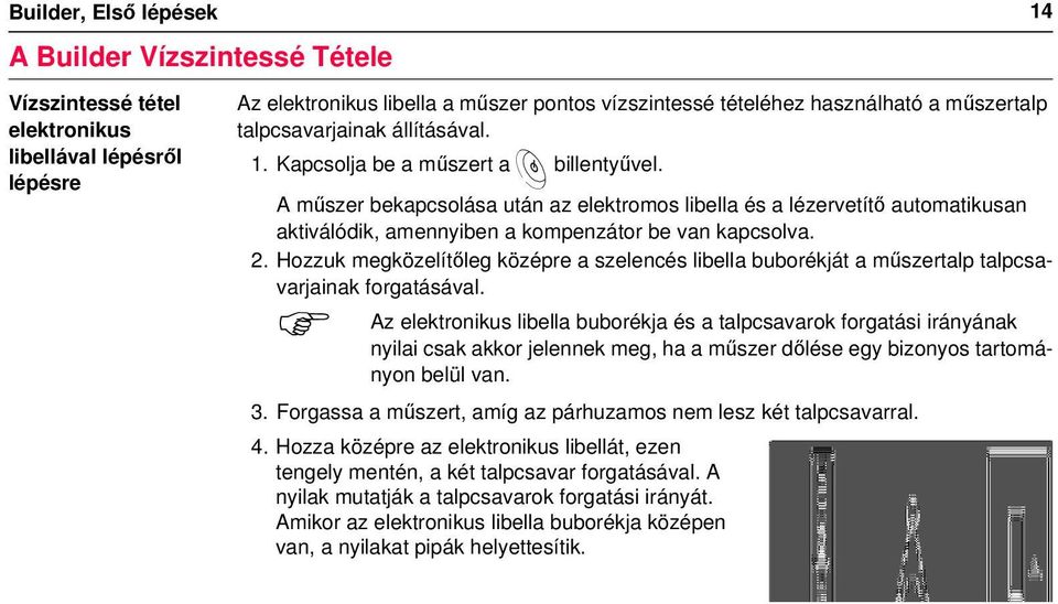 A műszer bekapcsolása után az elektromos libella és a lézervetítő automatikusan aktiválódik, amennyiben a kompenzátor be van kapcsolva. 2.
