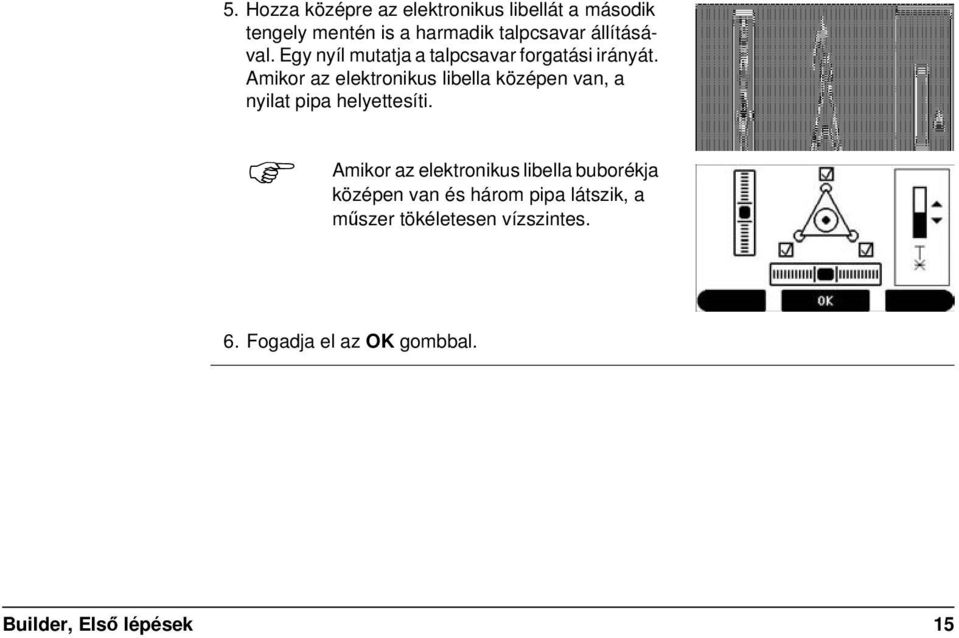 Amikor az elektronikus libella középen van, a nyilat pipa helyettesíti.