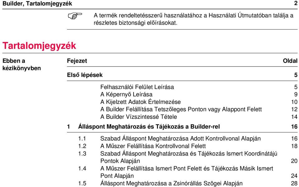 vagy Alappont Felett 12 A Builder Vízszintessé Tétele 14 1 Álláspont Meghatározás és Tájékozás a Builder-rel 16 1.1 Szabad Álláspont Meghatározása Adott Kontrollvonal Alapján 16 1.