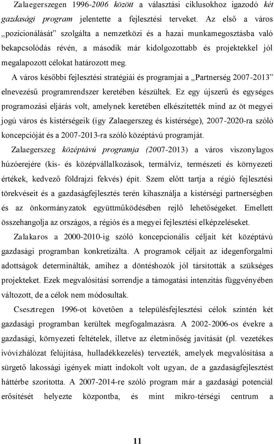 A város későbbi fejlesztési stratégiái és programjai a Partnerség 2007-2013 elnevezésű programrendszer keretében készültek.