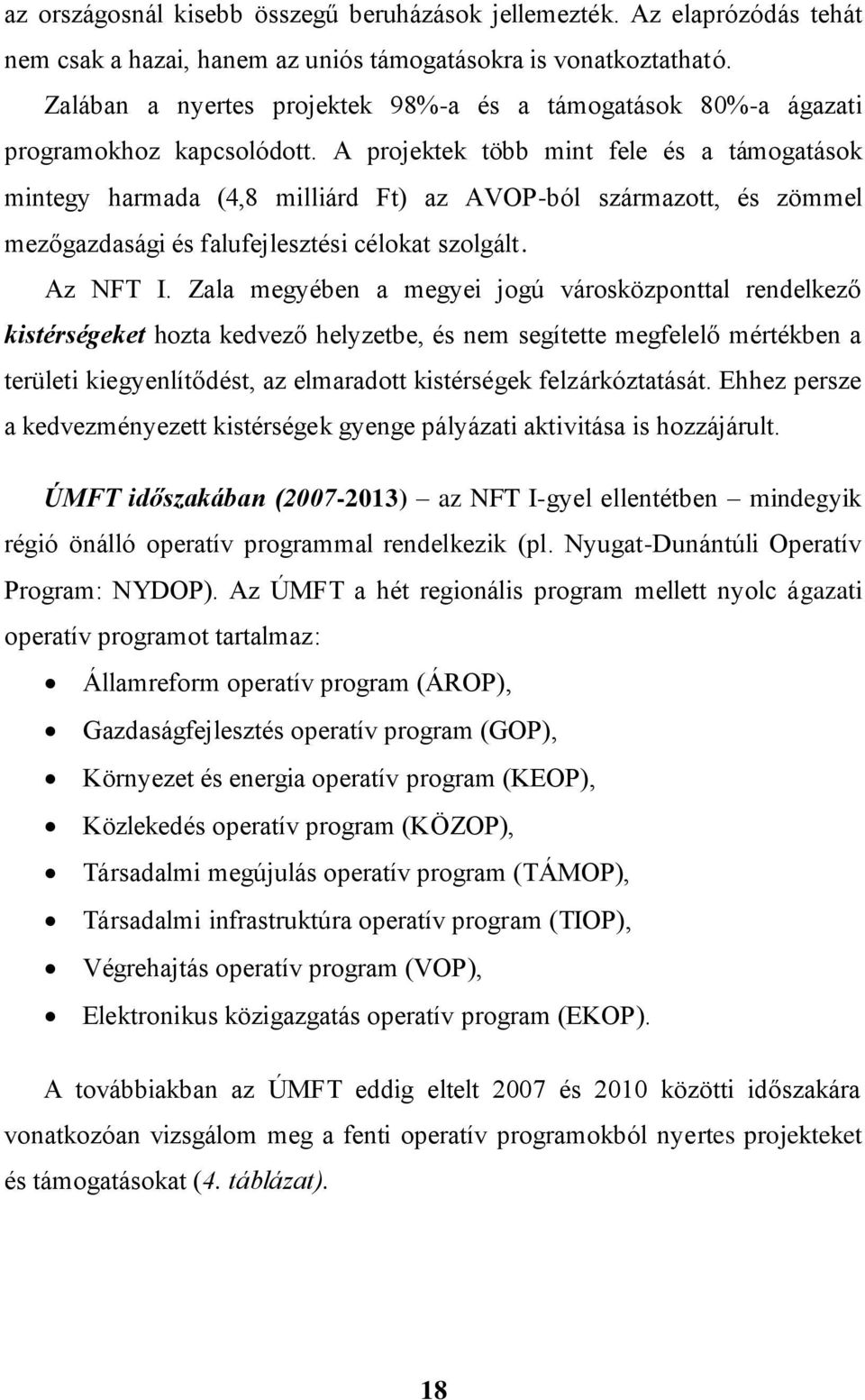 A projektek több mint fele és a támogatások mintegy harmada (4,8 milliárd Ft) az AVOP-ból származott, és zömmel mezőgazdasági és falufejlesztési célokat szolgált. Az NFT I.