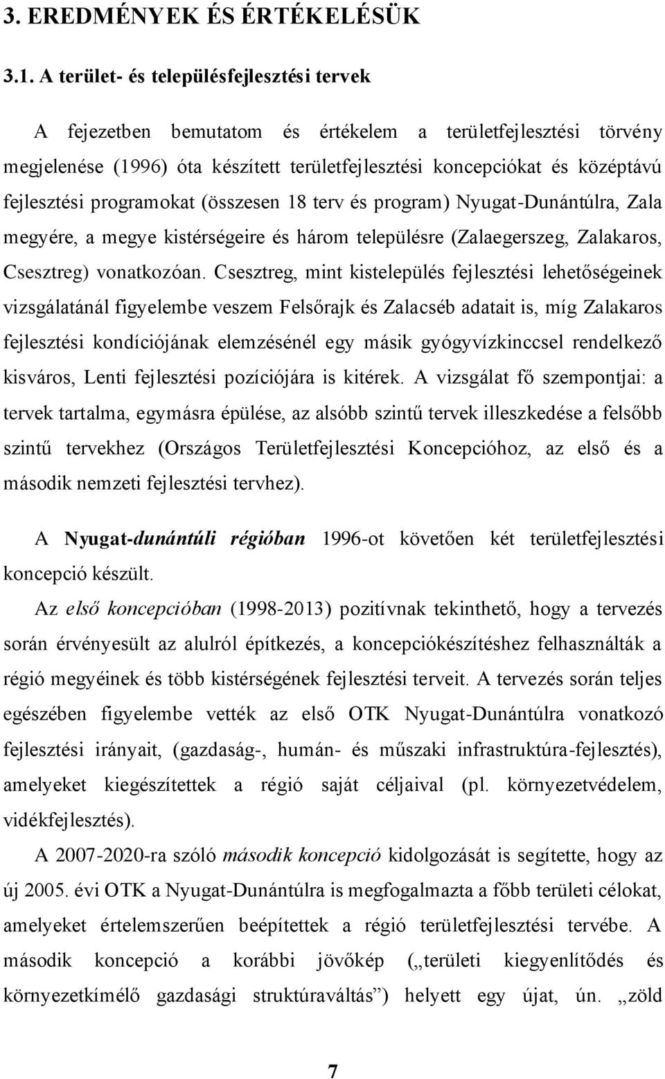 programokat (összesen 18 terv és program) Nyugat-Dunántúlra, Zala megyére, a megye kistérségeire és három településre (Zalaegerszeg, Zalakaros, Csesztreg) vonatkozóan.