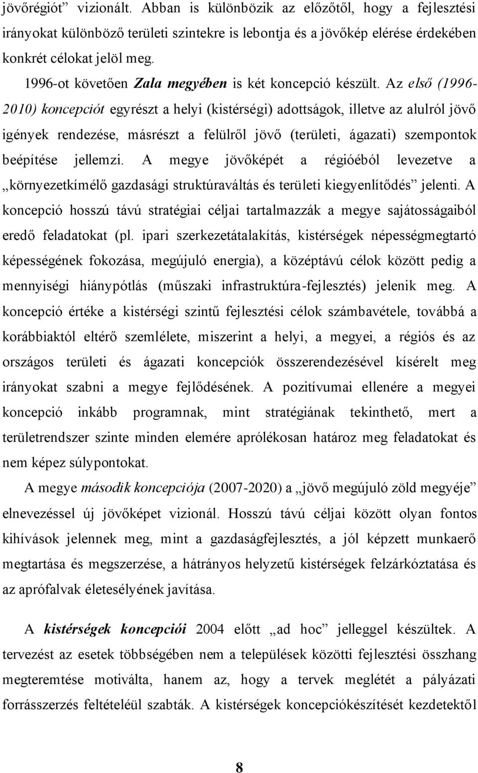 Az első (1996-2010) koncepciót egyrészt a helyi (kistérségi) adottságok, illetve az alulról jövő igények rendezése, másrészt a felülről jövő (területi, ágazati) szempontok beépítése jellemzi.