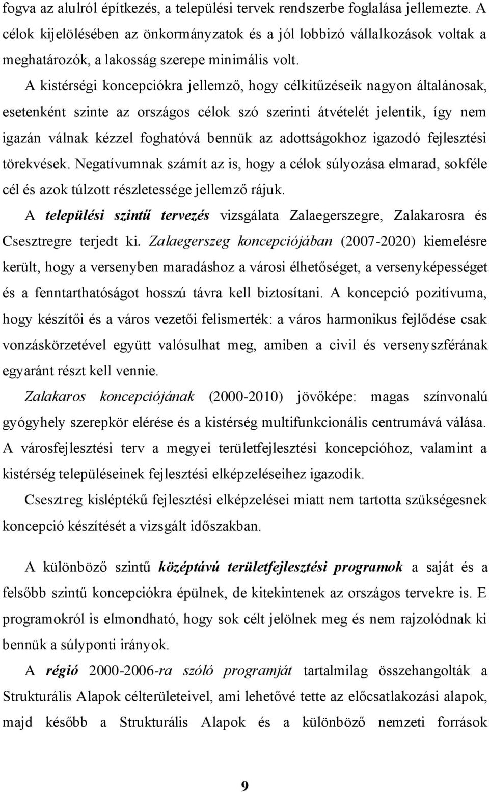 A kistérségi koncepciókra jellemző, hogy célkitűzéseik nagyon általánosak, esetenként szinte az országos célok szó szerinti átvételét jelentik, így nem igazán válnak kézzel foghatóvá bennük az