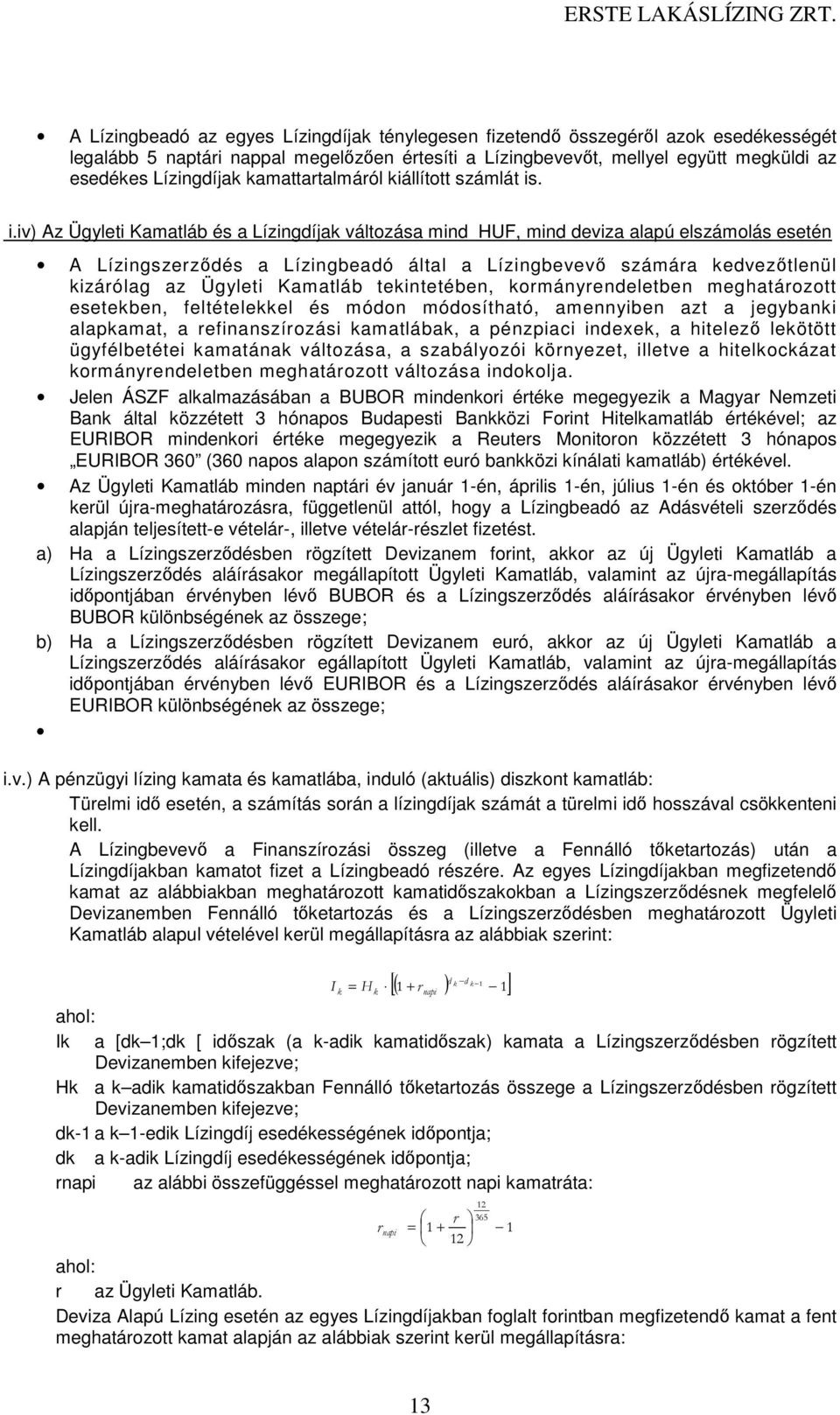 . i.iv) Az Ügyleti Kamatláb és a Lízingdíjak változása mind HUF, mind deviza alapú elszámolás esetén A Lízingszerződés a Lízingbeadó által a Lízingbevevő számára kedvezőtlenül kizárólag az Ügyleti