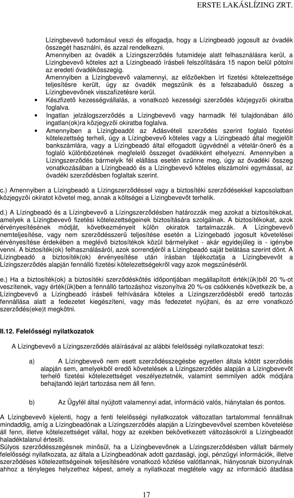 Amennyiben a Lízingbevevő valamennyi, az előzőekben írt fizetési kötelezettsége teljesítésre került, úgy az óvadék megszűnik és a felszabaduló összeg a Lízingbevevőnek visszafizetésre kerül.