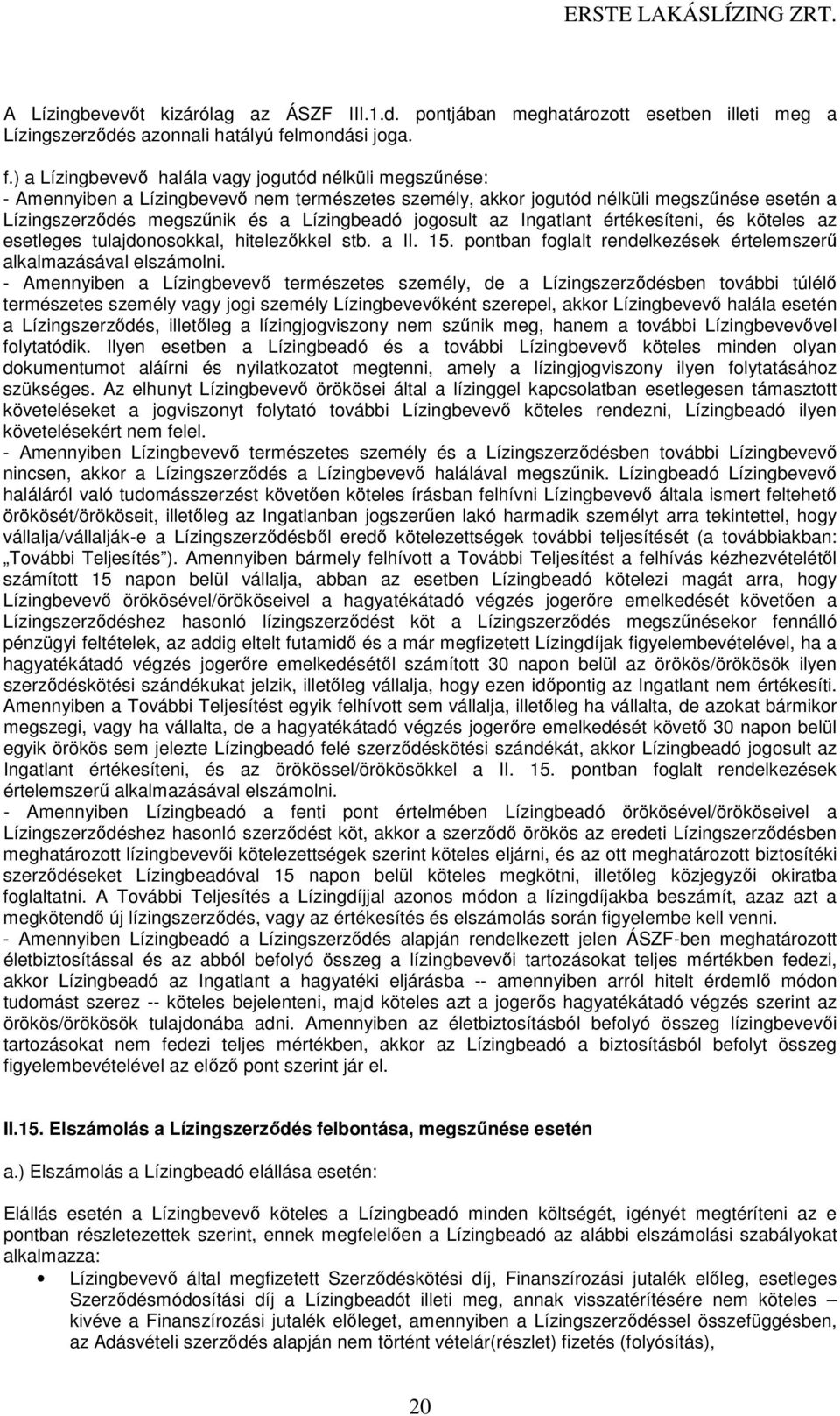 ) a Lízingbevevő halála vagy jogutód nélküli megszűnése: - Amennyiben a Lízingbevevő nem természetes személy, akkor jogutód nélküli megszűnése esetén a Lízingszerződés megszűnik és a Lízingbeadó