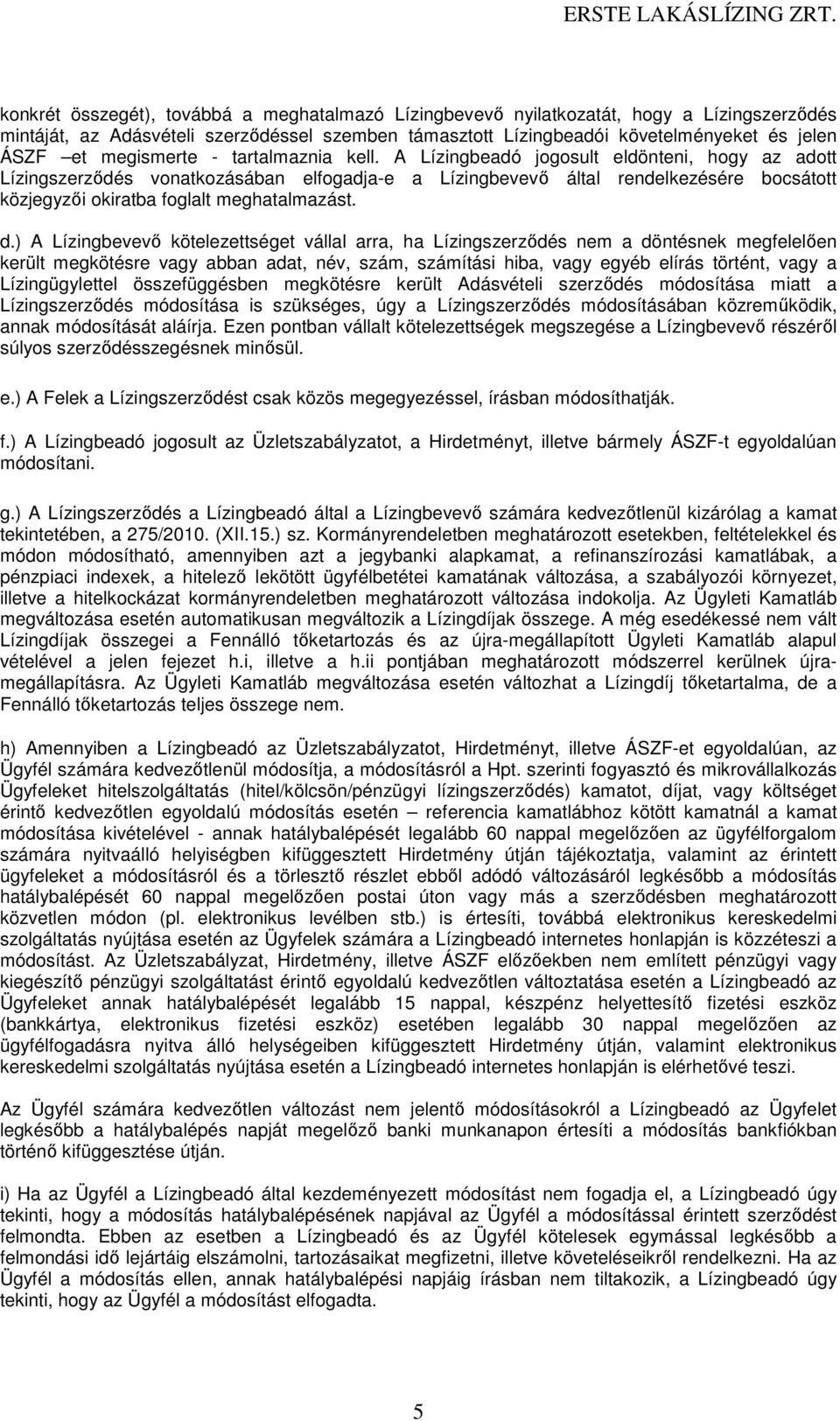 A Lízingbeadó jogosult eldönteni, hogy az adott Lízingszerződés vonatkozásában elfogadja-e a Lízingbevevő által rendelkezésére bocsátott közjegyzői okiratba foglalt meghatalmazást. d.