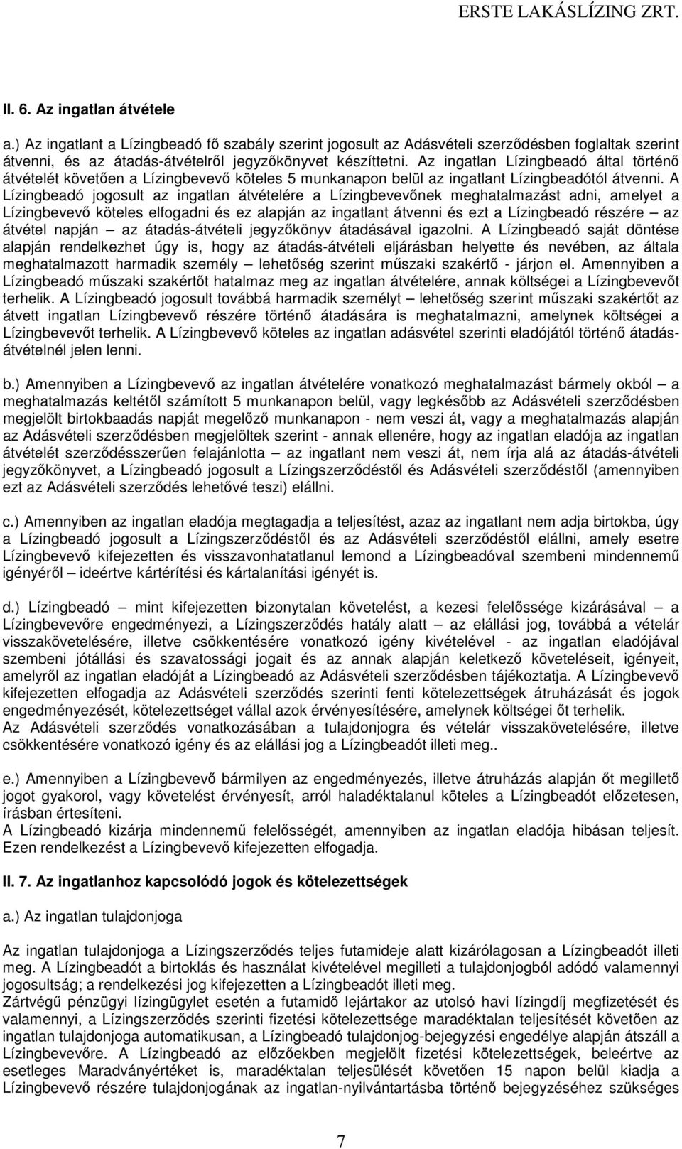 A Lízingbeadó jogosult az ingatlan átvételére a Lízingbevevőnek meghatalmazást adni, amelyet a Lízingbevevő köteles elfogadni és ez alapján az ingatlant átvenni és ezt a Lízingbeadó részére az