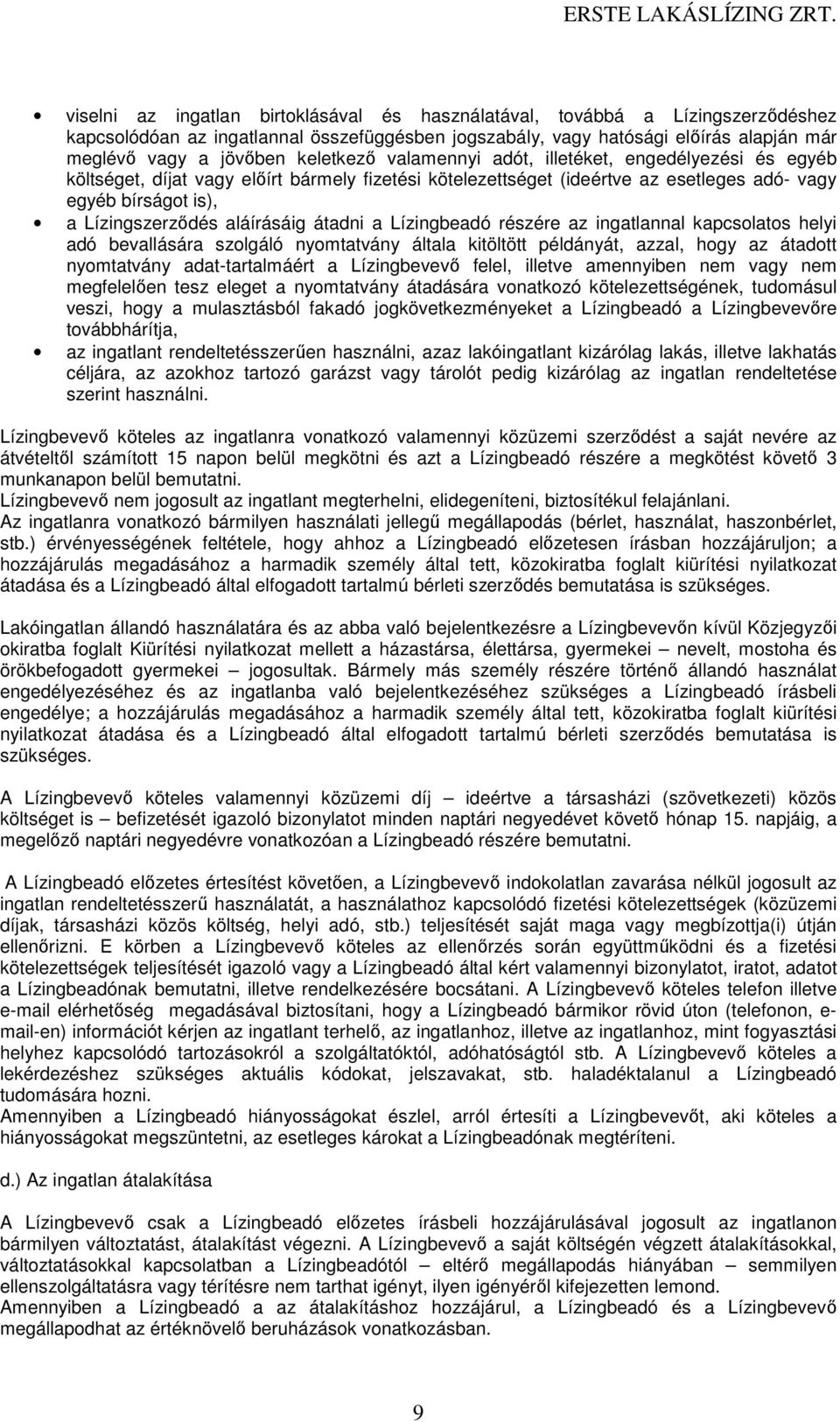 aláírásáig átadni a Lízingbeadó részére az ingatlannal kapcsolatos helyi adó bevallására szolgáló nyomtatvány általa kitöltött példányát, azzal, hogy az átadott nyomtatvány adat-tartalmáért a