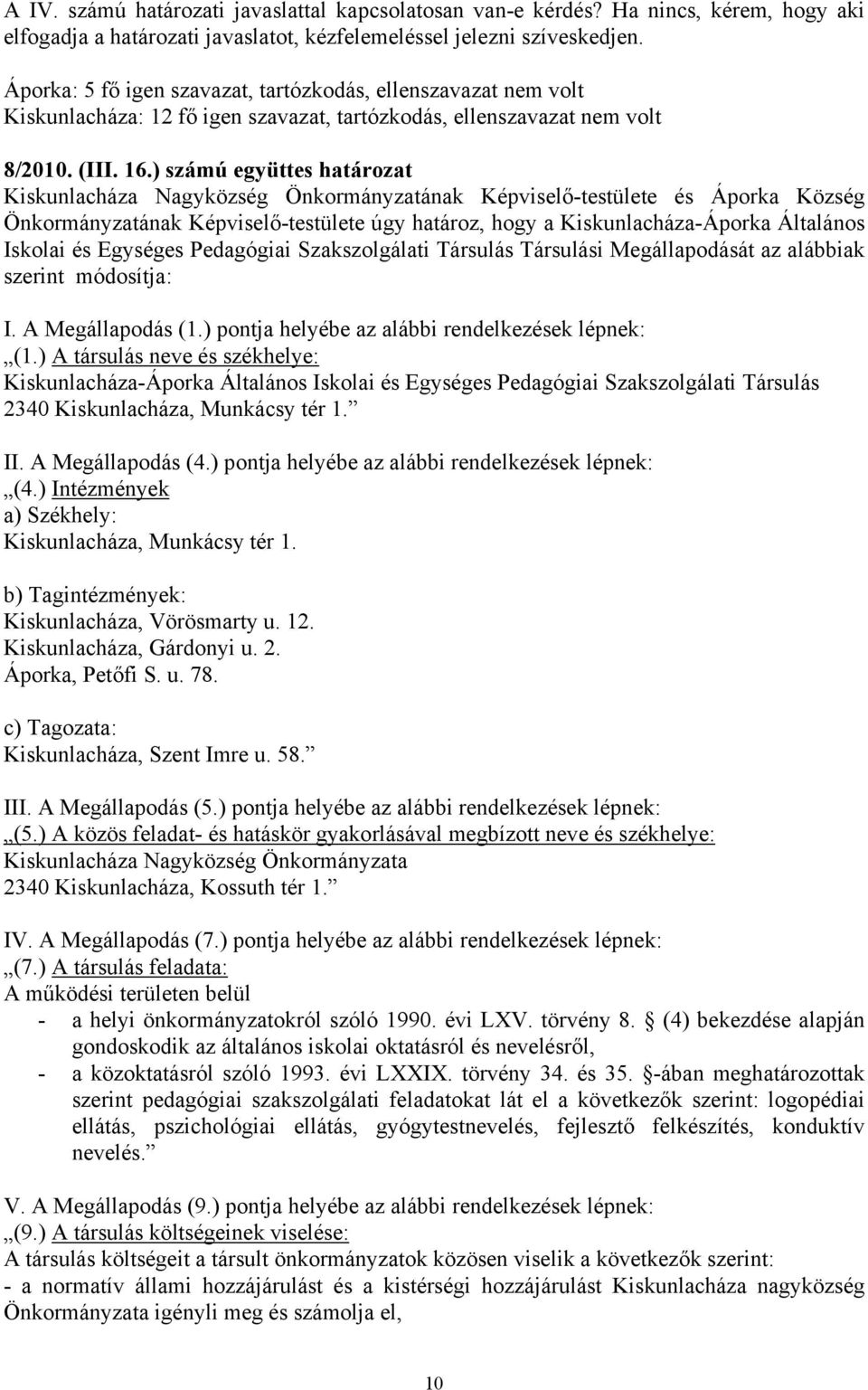 alábbiak szerint módosítja: I. A Megállapodás (1.) pontja helyébe az alábbi rendelkezések lépnek: (1.