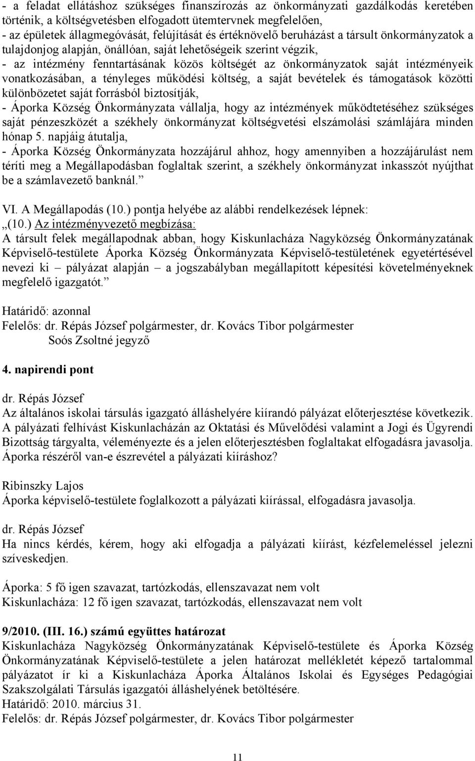 vonatkozásában, a tényleges működési költség, a saját bevételek és támogatások közötti különbözetet saját forrásból biztosítják, - Áporka Község Önkormányzata vállalja, hogy az intézmények