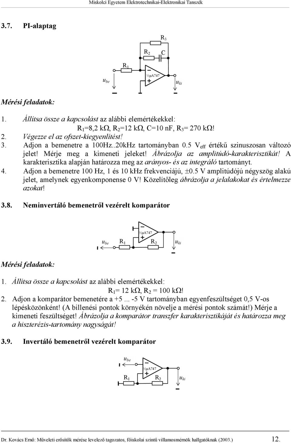 karakterisztika alapján határozza meg az arányos- és az integráló tartományt. 4. djon a bemenetre 100 Hz, 1 és 10 khz frekvenciájú, ±0.5 amplitúdójú négyszög alakú jelet, amelynek egyenkomponense 0!