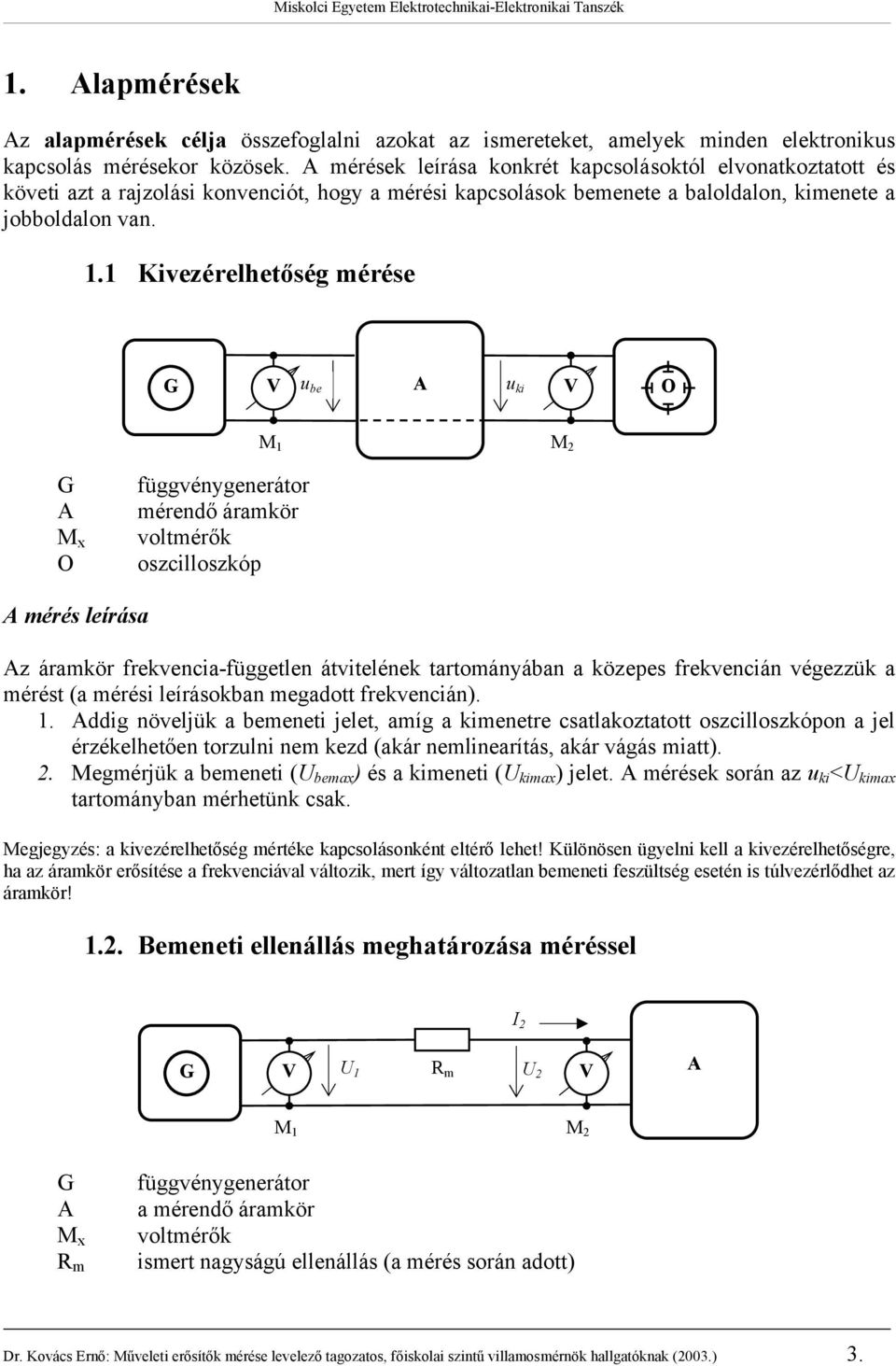 1 Kivezérelhetőség mérése u be O M 1 M 2 M x O függvénygenerátor mérendő áramkör voltmérők oszcilloszkóp mérés leírása z áramkör frekvencia-független átvitelének tartományában a közepes frekvencián