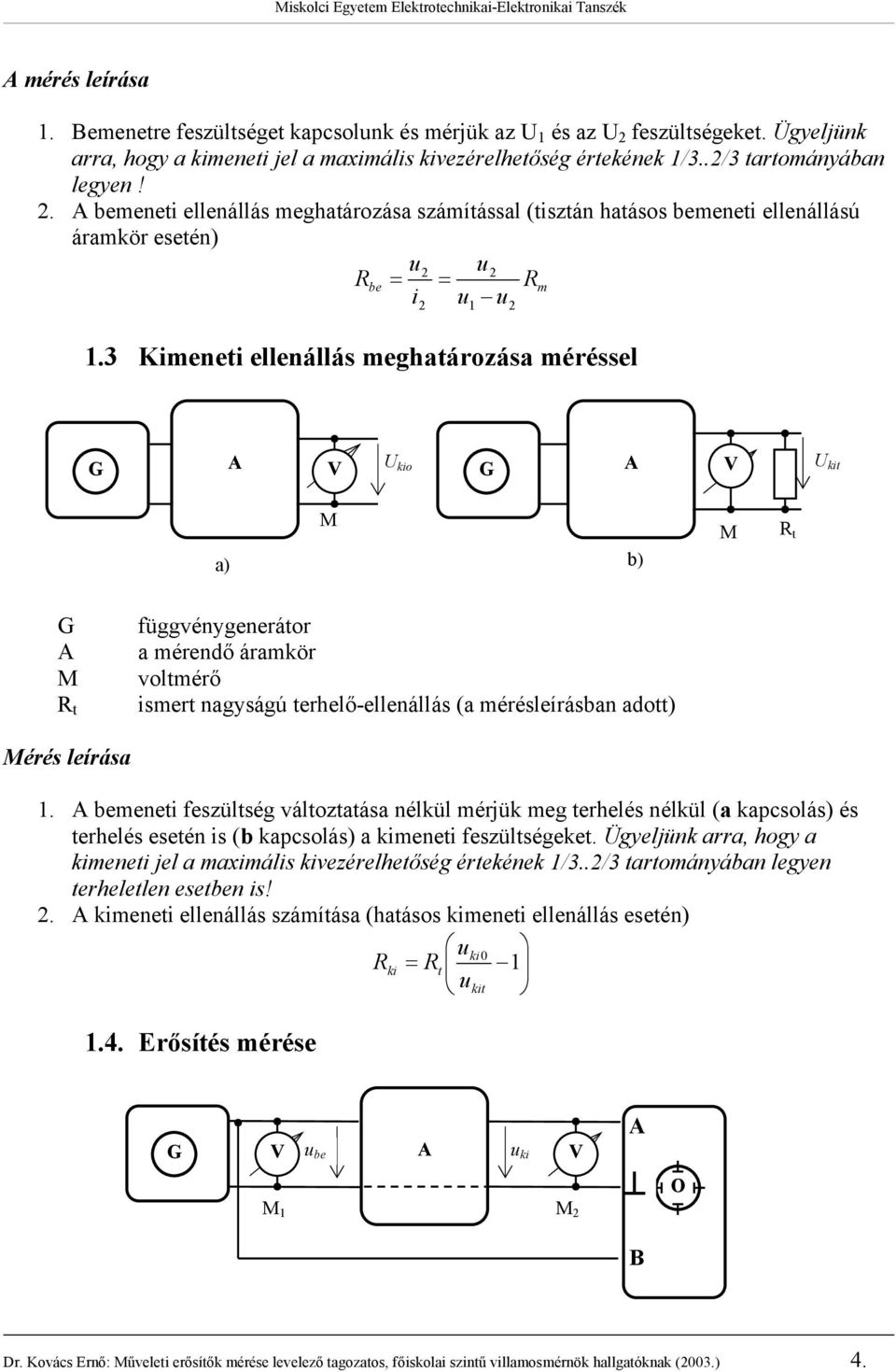 3 Kimeneti ellenállás meghatározása méréssel 2 1 2 U kio U kit a) M b) M R t M R t függvénygenerátor a mérendő áramkör voltmérő ismert nagyságú terhelő-ellenállás (a mérésleírásban adott) Mérés