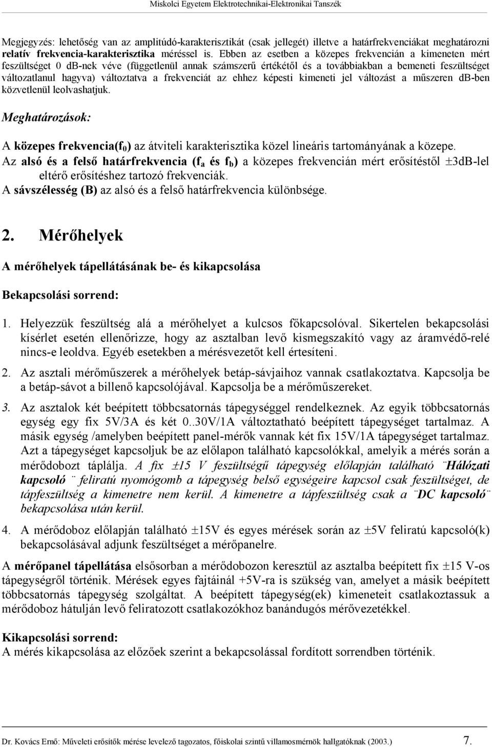 frekvenciát az ehhez képesti kimeneti jel változást a műszeren db-ben közvetlenül leolvashatjuk.