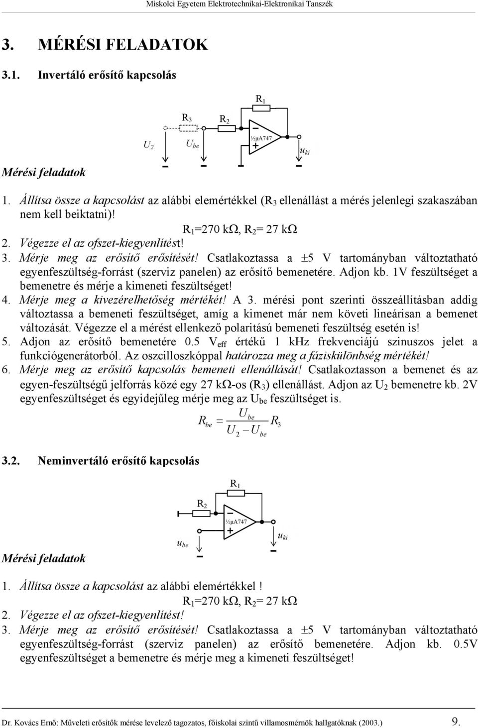 Csatlakoztassa a ±5 tartományban változtatható egyenfeszültség-forrást (szerviz panelen) az erősítő bemenetére. djon kb. 1 feszültséget a bemenetre és mérje a kimeneti feszültséget! 4.