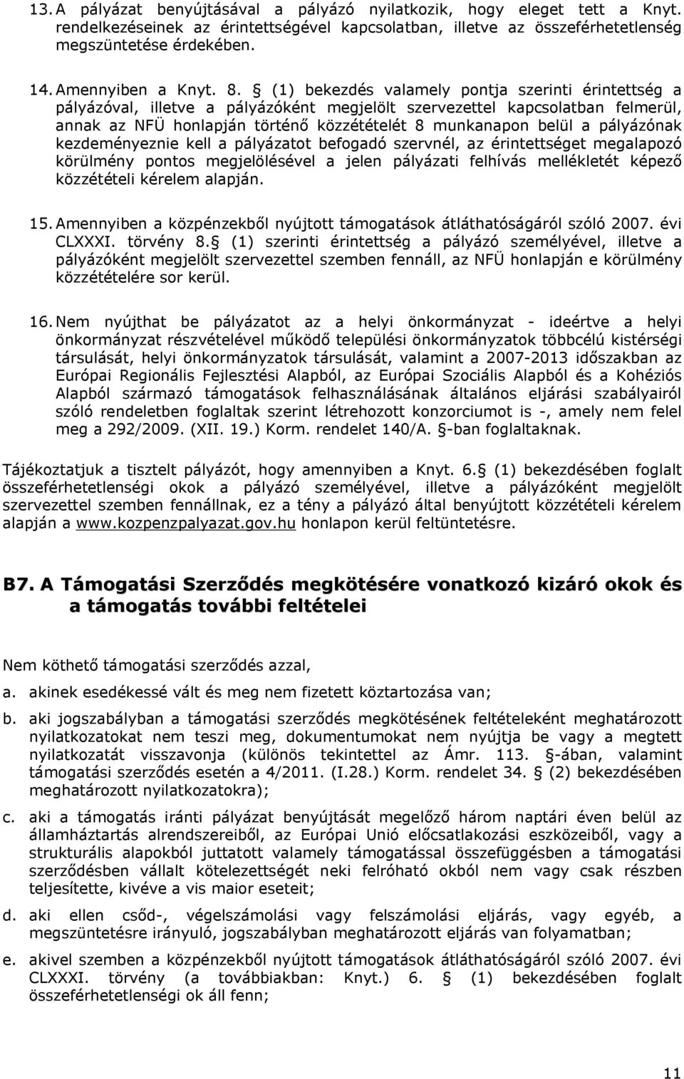 (1) bekezdés valamely pontja szerinti érintettség a pályázóval, illetve a pályázóként megjelölt szervezettel kapcsolatban felmerül, annak az NFÜ honlapján történő közzétételét 8 munkanapon belül a