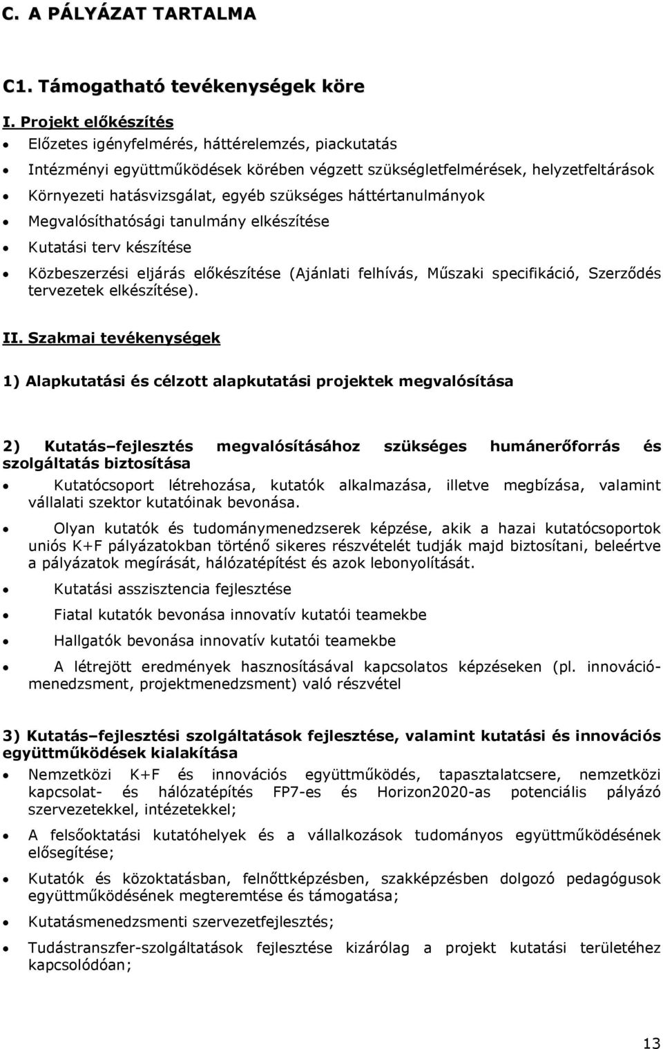 háttértanulmányok Megvalósíthatósági tanulmány elkészítése Kutatási terv készítése Közbeszerzési eljárás előkészítése (Ajánlati felhívás, Műszaki specifikáció, Szerződés tervezetek elkészítése). II.