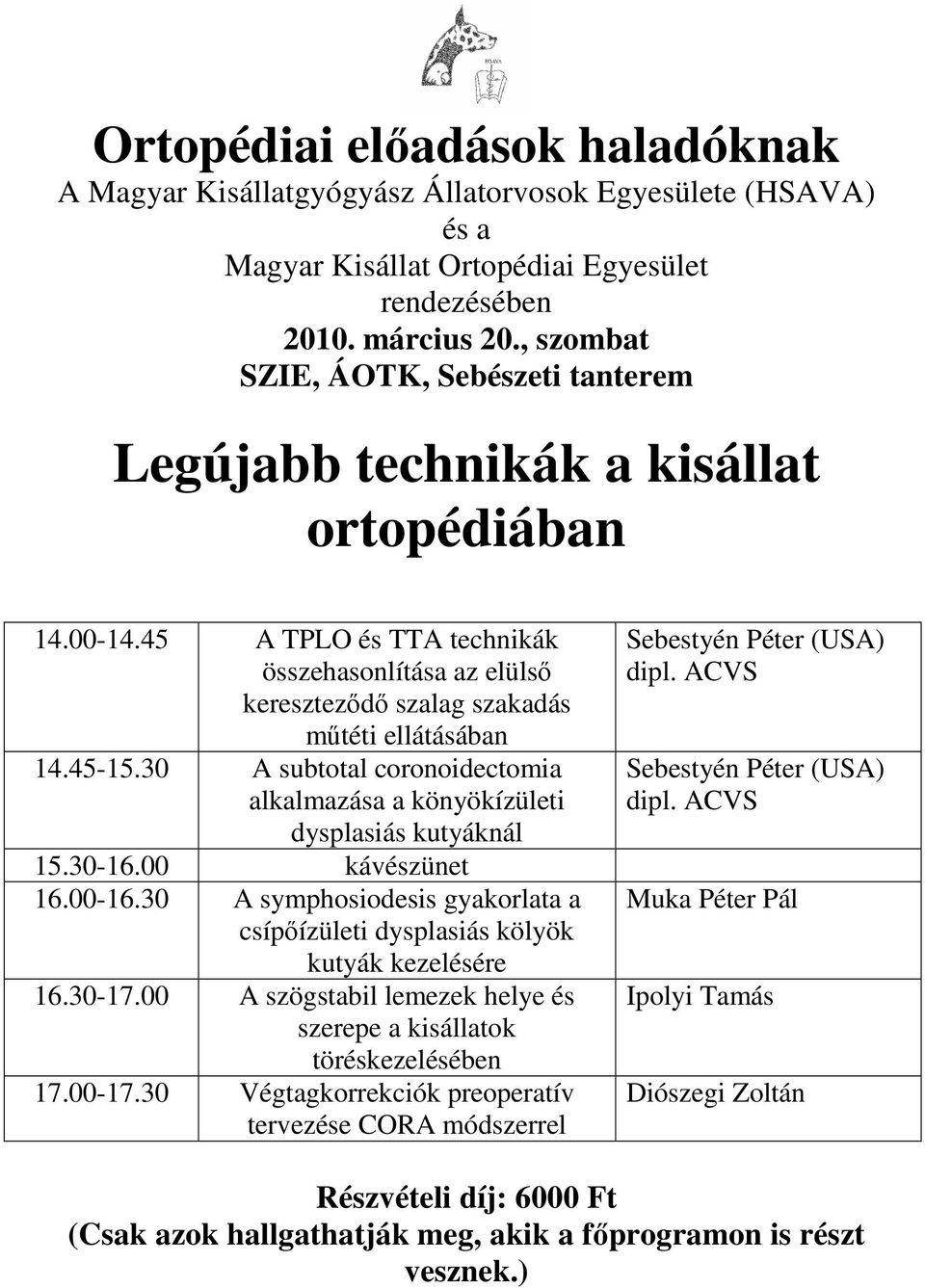 30 A subtotl coronoidectomi lklmzás könyökízületi dysplsiás kutyáknál 15.30-16.00 kávészünet 16.00-16.30 A symphosiodesis gykorlt csípőízületi dysplsiás kölyök kutyák kezelésére 16.30-17.