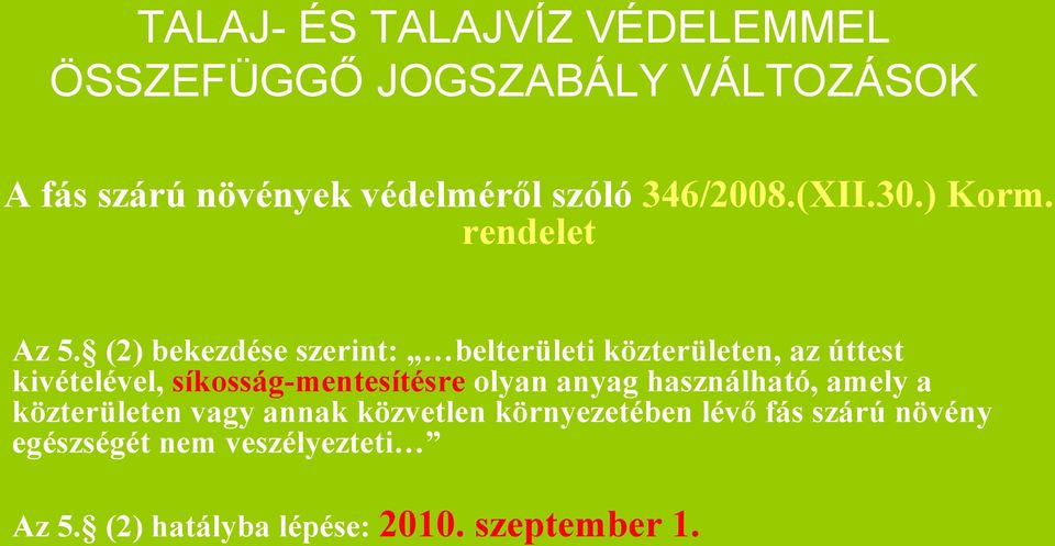 (2) bekezdése szerint: belterületi közterületen, az úttest kivételével, síkosság-mentesítésre olyan