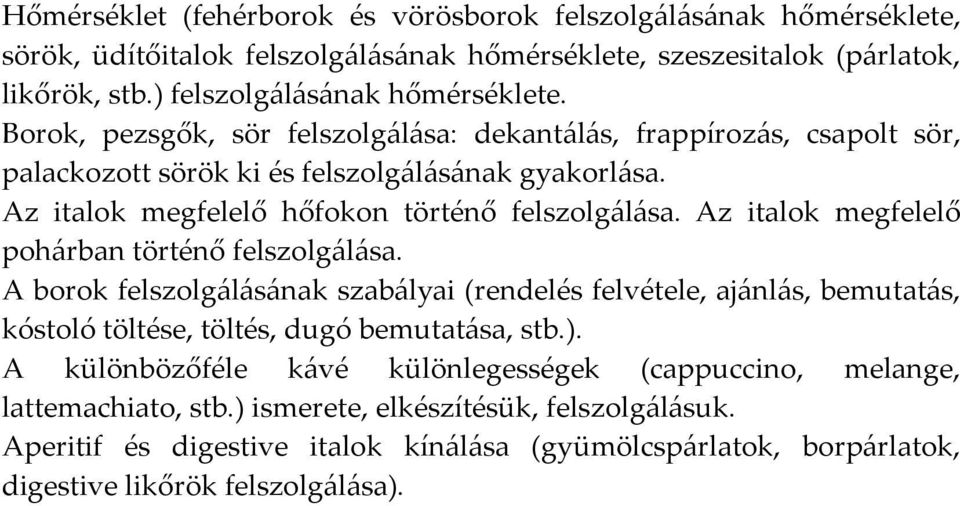 Az italok megfelelő pohárban történő felszolgálása. A borok felszolgálásának szabályai (rendelés felvétele, ajánlás, bemutatás, kóstoló töltése, töltés, dugó bemutatása, stb.).