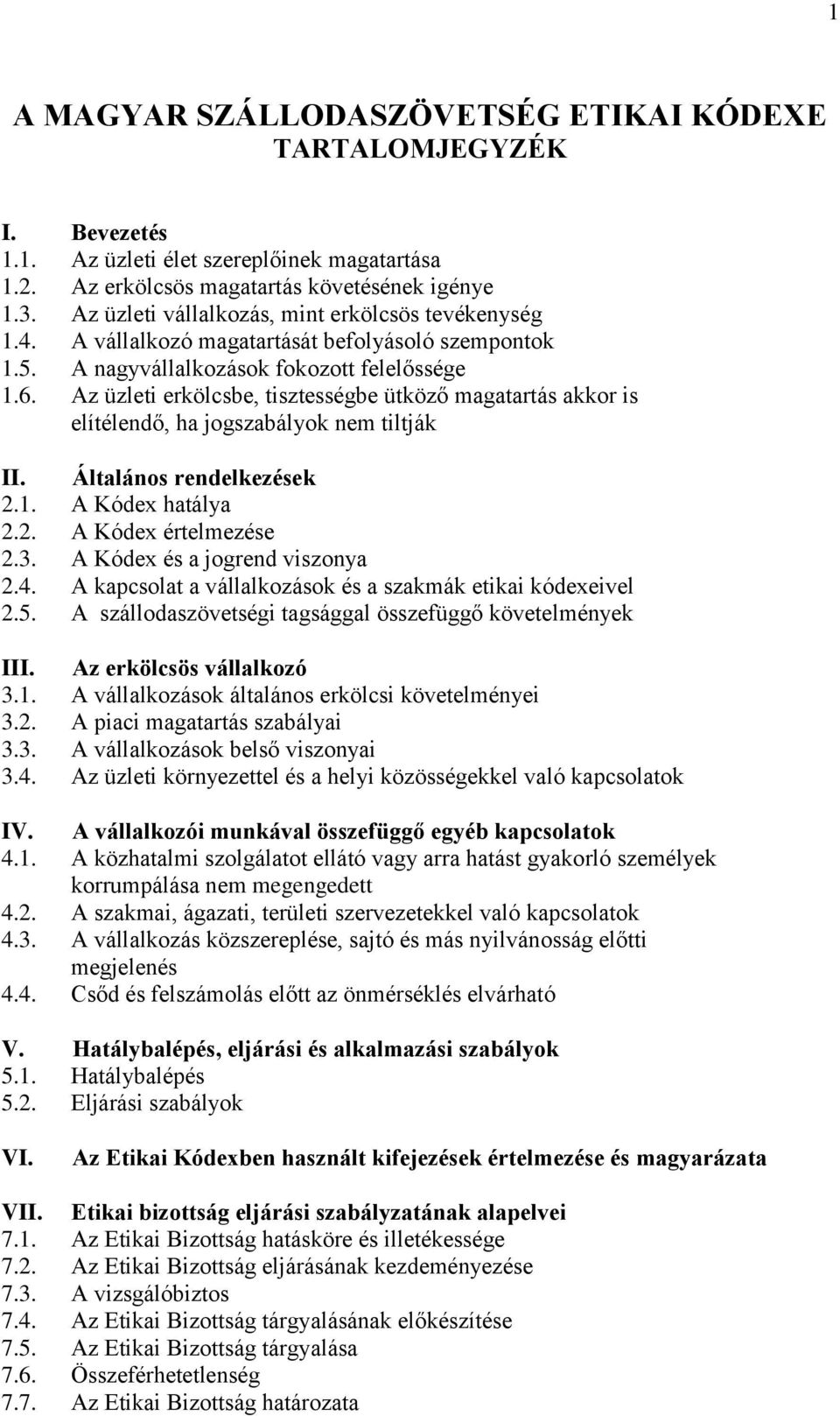 Az üzleti erkölcsbe, tisztességbe ütköző magatartás akkor is elítélendő, ha jogszabályok nem tiltják II. Általános rendelkezések 2.1. A Kódex hatálya 2.2. A Kódex értelmezése 2.3.