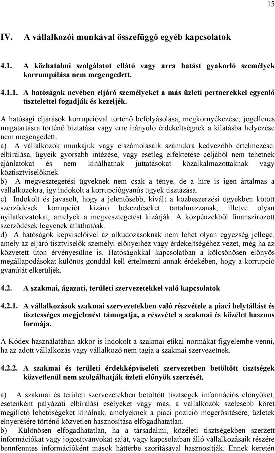 a) A vállalkozók munkájuk vagy elszámolásaik számukra kedvezőbb értelmezése, elbírálása, ügyeik gyorsabb intézése, vagy esetleg elfektetése céljából nem tehetnek ajánlatokat és nem kínálhatnak