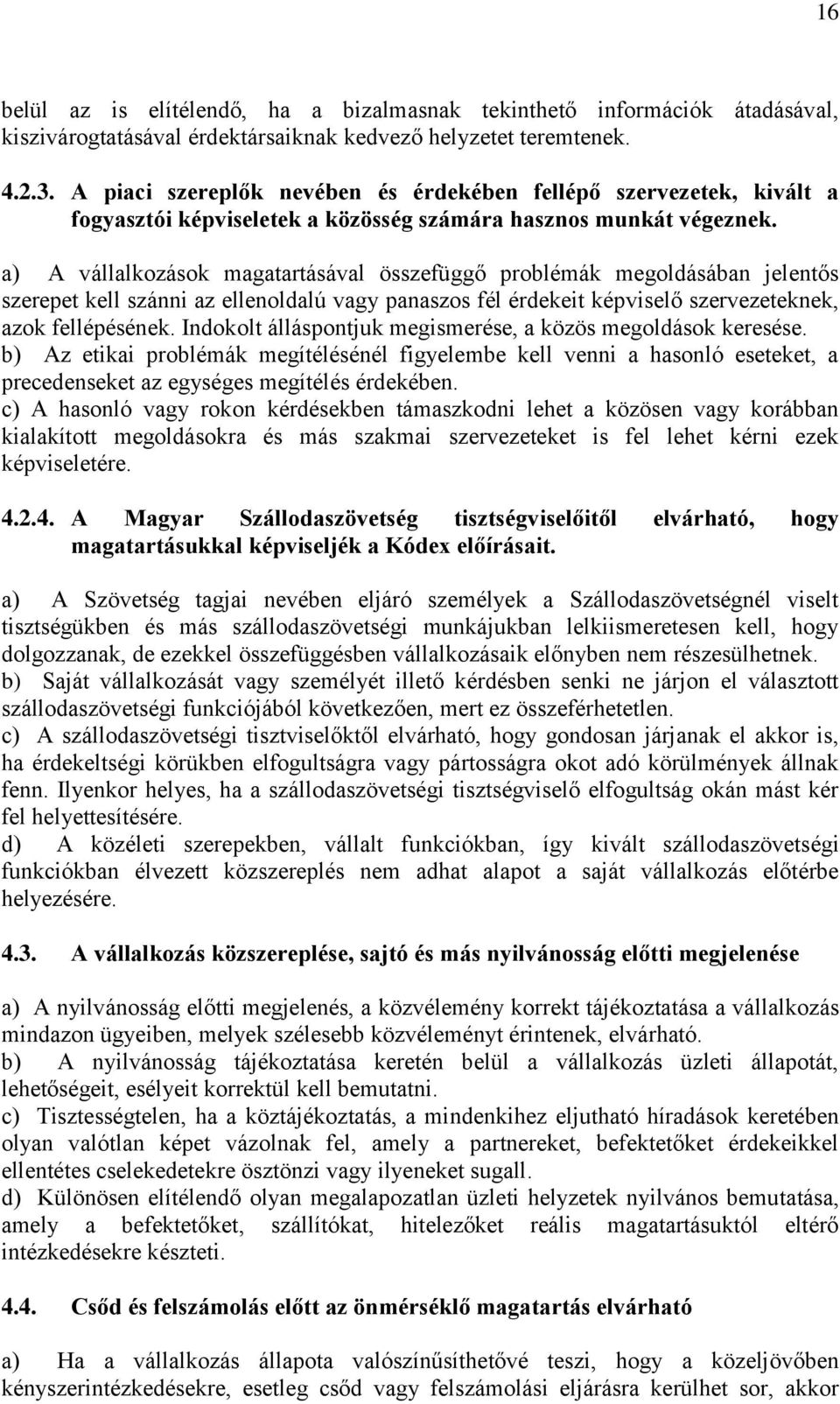 a) A vállalkozások magatartásával összefüggő problémák megoldásában jelentős szerepet kell szánni az ellenoldalú vagy panaszos fél érdekeit képviselő szervezeteknek, azok fellépésének.