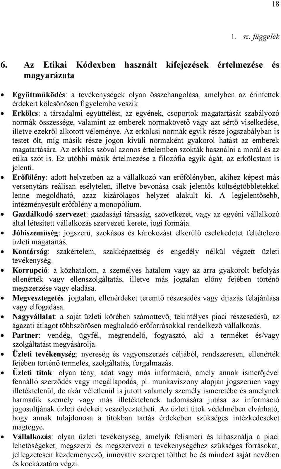 Erkölcs: a társadalmi együttélést, az egyének, csoportok magatartását szabályozó normák összessége, valamint az emberek normakövető vagy azt sértő viselkedése, illetve ezekről alkotott véleménye.