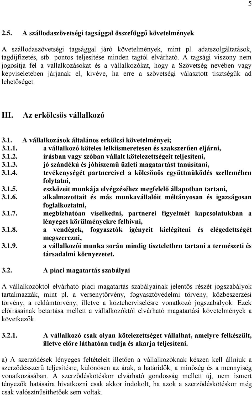 A tagsági viszony nem jogosítja fel a vállalkozásokat és a vállalkozókat, hogy a Szövetség nevében vagy képviseletében járjanak el, kivéve, ha erre a szövetségi választott tisztségük ad lehetőséget.