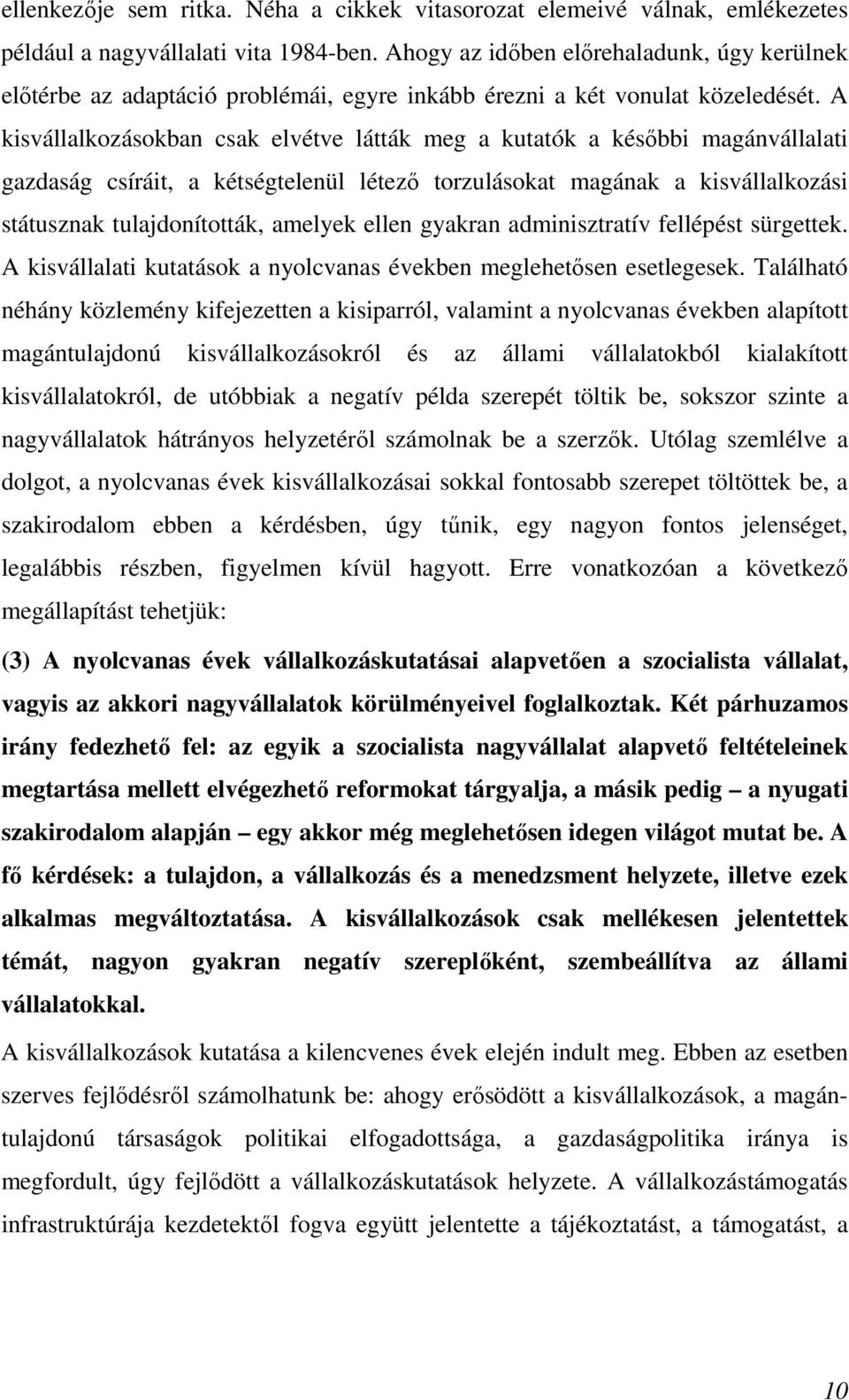 A kisvállalkozásokban csak elvétve látták meg a kutatók a késıbbi magánvállalati gazdaság csíráit, a kétségtelenül létezı torzulásokat magának a kisvállalkozási státusznak tulajdonították, amelyek