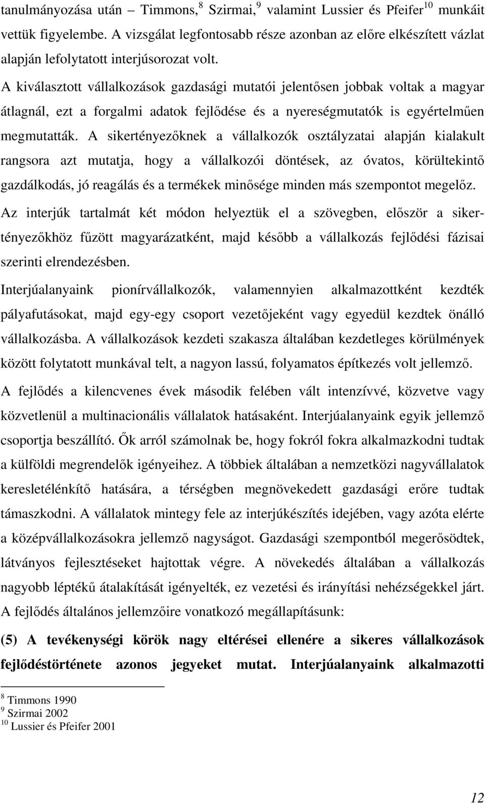 A kiválasztott vállalkozások gazdasági mutatói jelentısen jobbak voltak a magyar átlagnál, ezt a forgalmi adatok fejlıdése és a nyereségmutatók is egyértelmően megmutatták.