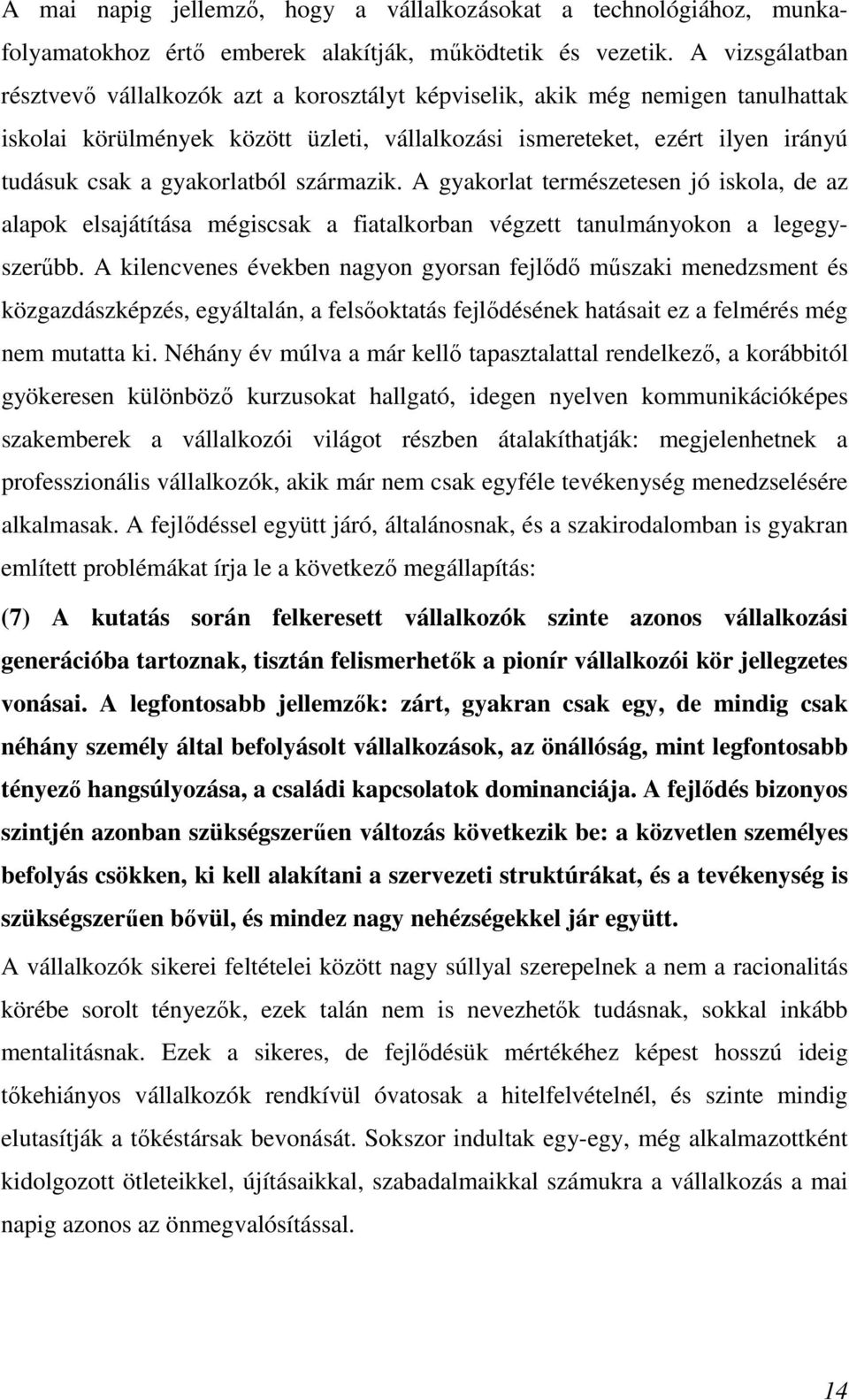 gyakorlatból származik. A gyakorlat természetesen jó iskola, de az alapok elsajátítása mégiscsak a fiatalkorban végzett tanulmányokon a legegyszerőbb.