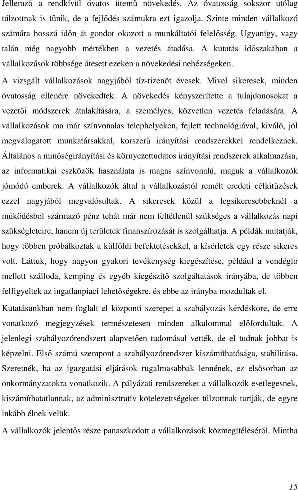 A kutatás idıszakában a vállalkozások többsége átesett ezeken a növekedési nehézségeken. A vizsgált vállalkozások nagyjából tíz-tizenöt évesek. Mivel sikeresek, minden óvatosság ellenére növekedtek.