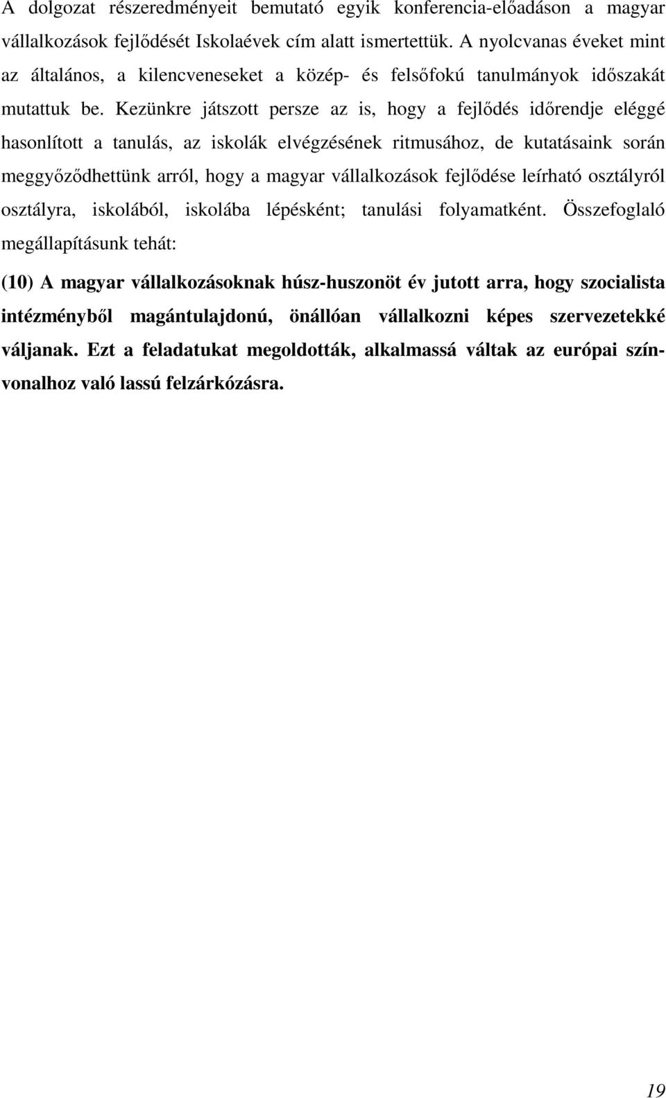 Kezünkre játszott persze az is, hogy a fejlıdés idırendje eléggé hasonlított a tanulás, az iskolák elvégzésének ritmusához, de kutatásaink során meggyızıdhettünk arról, hogy a magyar vállalkozások