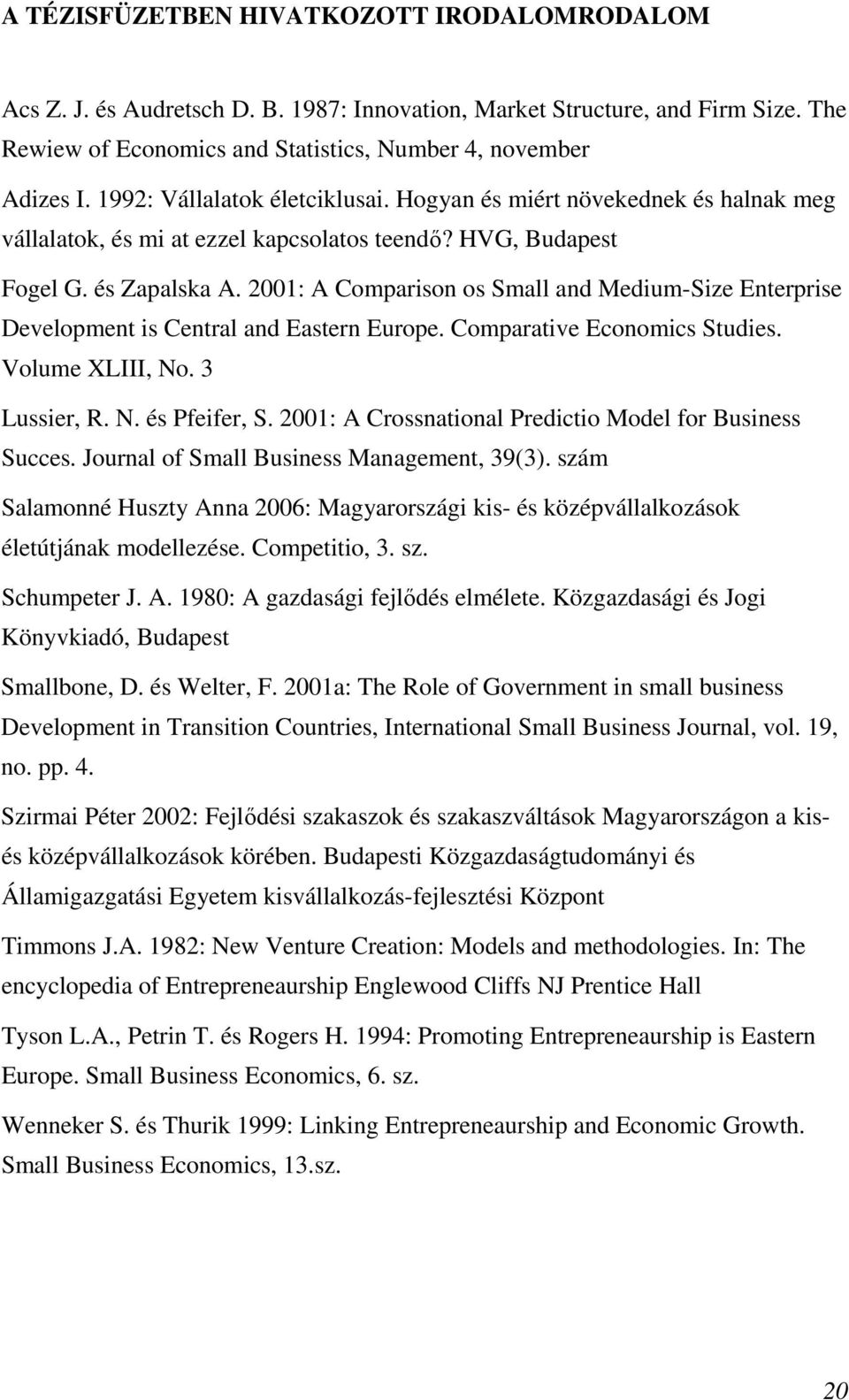 2001: A Comparison os Small and Medium-Size Enterprise Development is Central and Eastern Europe. Comparative Economics Studies. Volume XLIII, No. 3 Lussier, R. N. és Pfeifer, S.