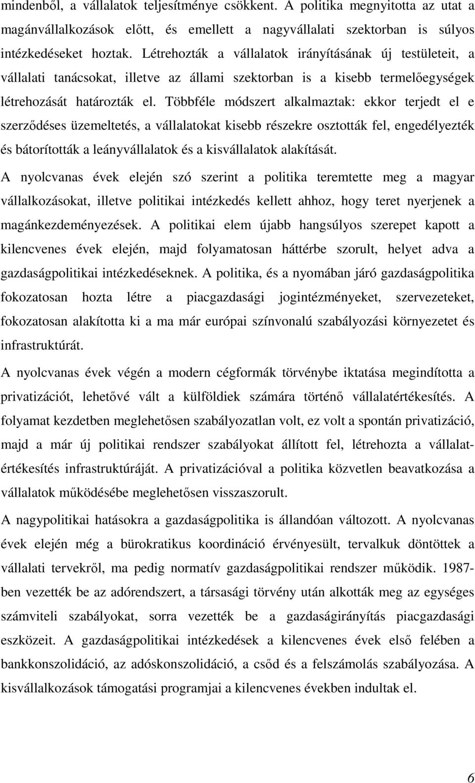 Többféle módszert alkalmaztak: ekkor terjedt el e szerzıdéses üzemeltetés, a vállalatokat kisebb részekre osztották fel, engedélyezték és bátorították a leányvállalatok és a kisvállalatok alakítását.