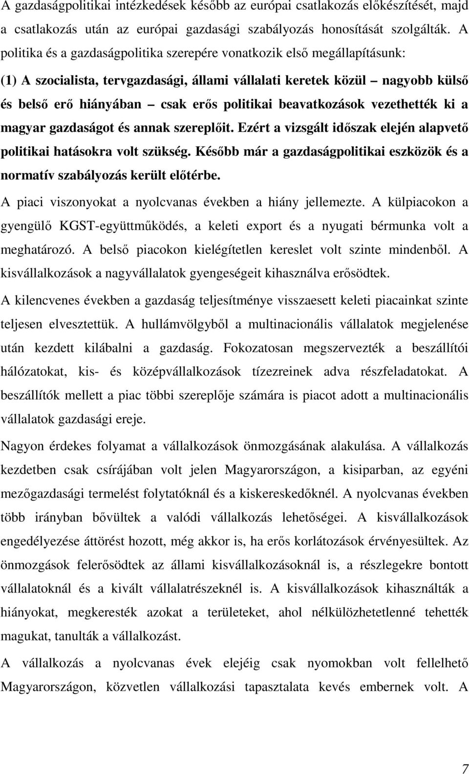 beavatkozások vezethették ki a magyar gazdaságot és annak szereplıit. Ezért a vizsgált idıszak elején alapvetı politikai hatásokra volt szükség.