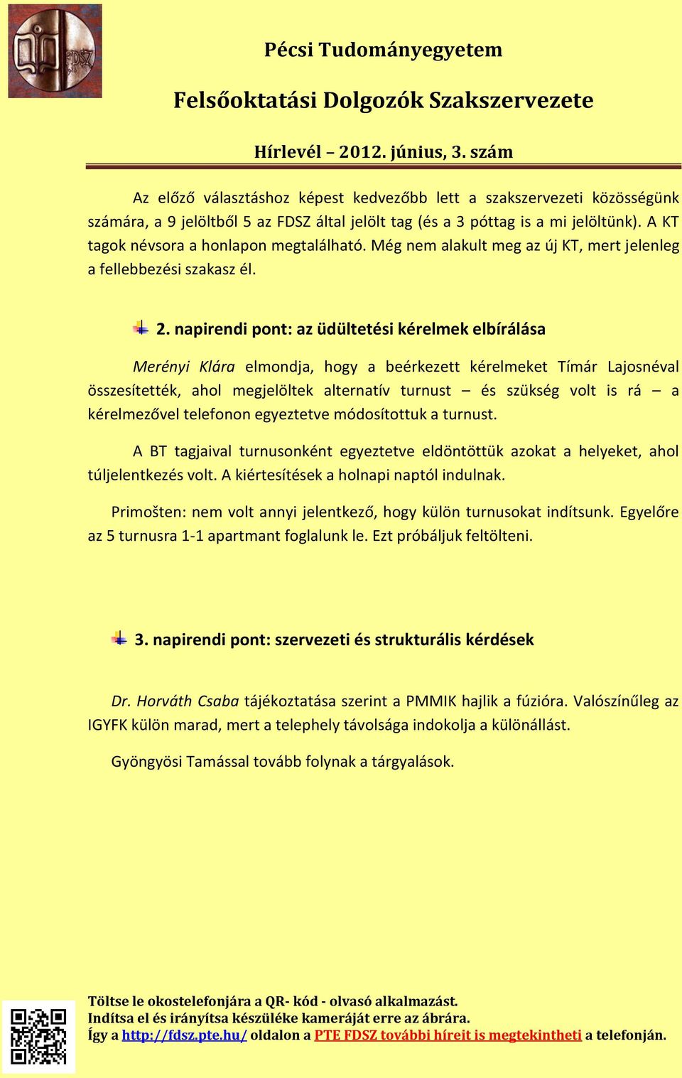 napirendi pont: az üdültetési kérelmek elbírálása Merényi Klára elmondja, hogy a beérkezett kérelmeket Tímár Lajosnéval összesítették, ahol megjelöltek alternatív turnust és szükség volt is rá a