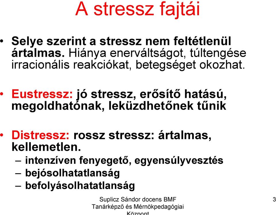 Eustressz: jó stressz, erősítő hatású, megoldhatónak, leküzdhetőnek tűnik Distressz: