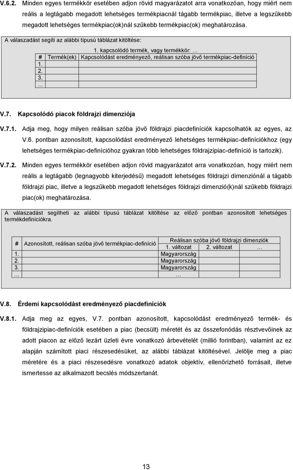 lehetséges termékpiac(ok)nál szűkebb termékpiac(ok) meghatározása. A válaszadást segíti az alábbi típusú táblázat kitöltése: 1.