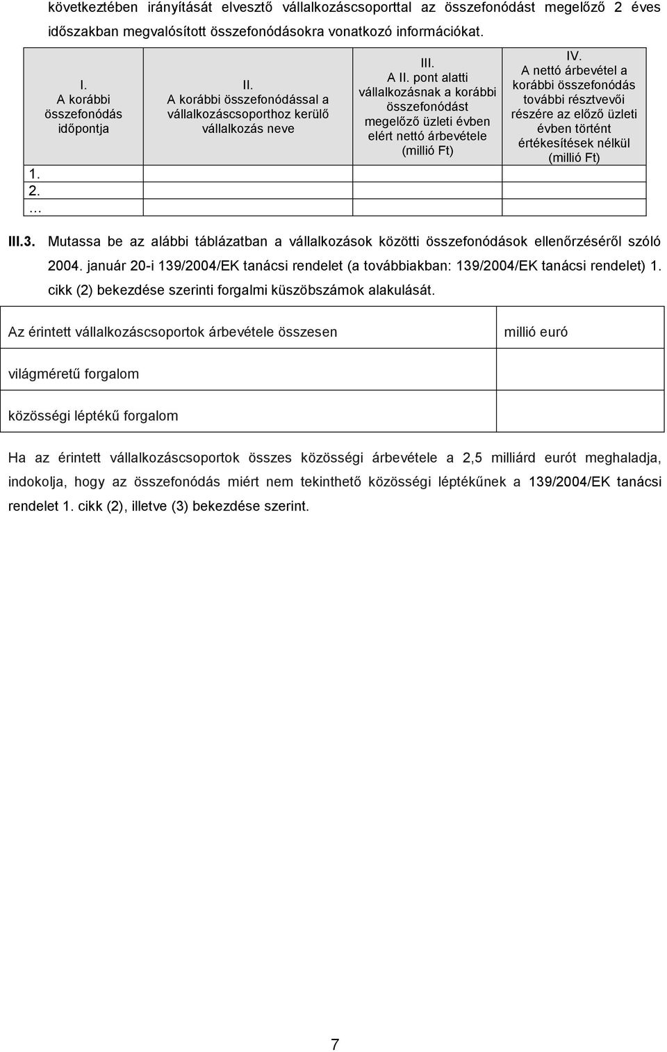 pont alatti vállalkozásnak a korábbi összefonódást megelőző üzleti évben elért nettó árbevétele (millió Ft) IV.