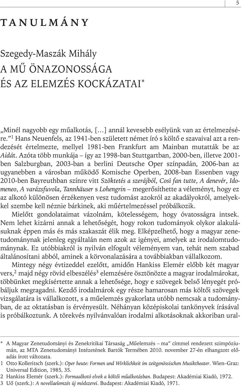 Azóta több munkája így az 1998- ban Stuttgartban, 2000- ben, illetve 2001- ben Salzburgban, 2003- ban a berlini Deutsche Oper színpadán, 2006- ban az ugyanebben a városban mûködô Komische Operben,