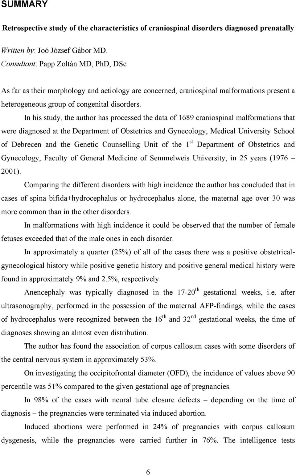 In his study, the author has processed the data of 1689 craniospinal malformations that were diagnosed at the Department of Obstetrics and Gynecology, Medical University School of Debrecen and the