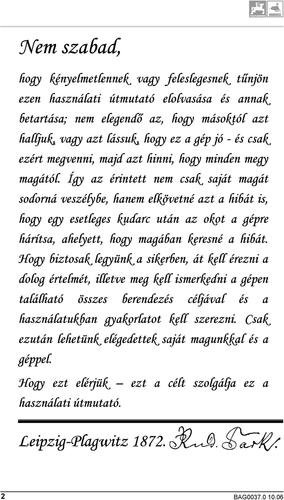 Így az érintett nem csak saját magát sodorná veszélybe, hanem elkövetné azt a hibát is, hogy egy esetleges kudarc után az okot a gépre hárítsa, ahelyett, hogy magában keresné a hibát.