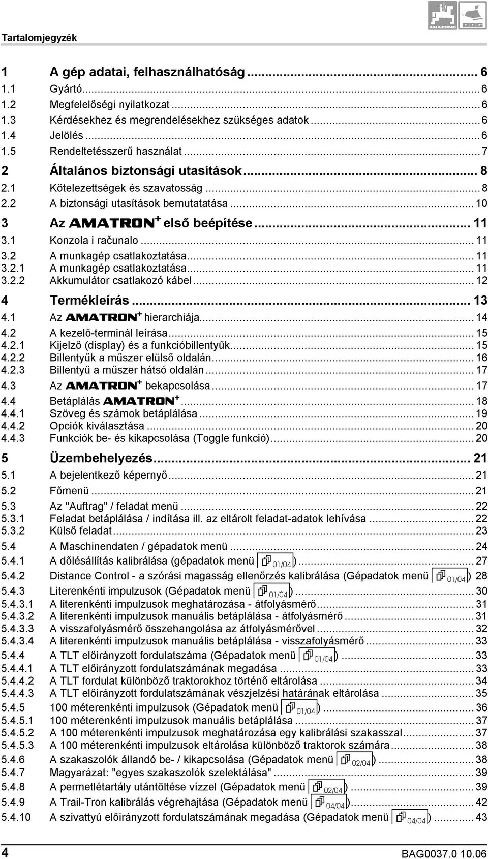 .. 11 3.2.1 A munkagép csatlakoztatása... 11 3.2.2 Akkumulátor csatlakozó kábel... 12 4 Termékleírás... 13 4.1 Az AMATRON + hierarchiája... 14 4.2 A kezelő-terminál leírása... 15 4.2.1 Kijelző (display) és a funkcióbillentyűk.