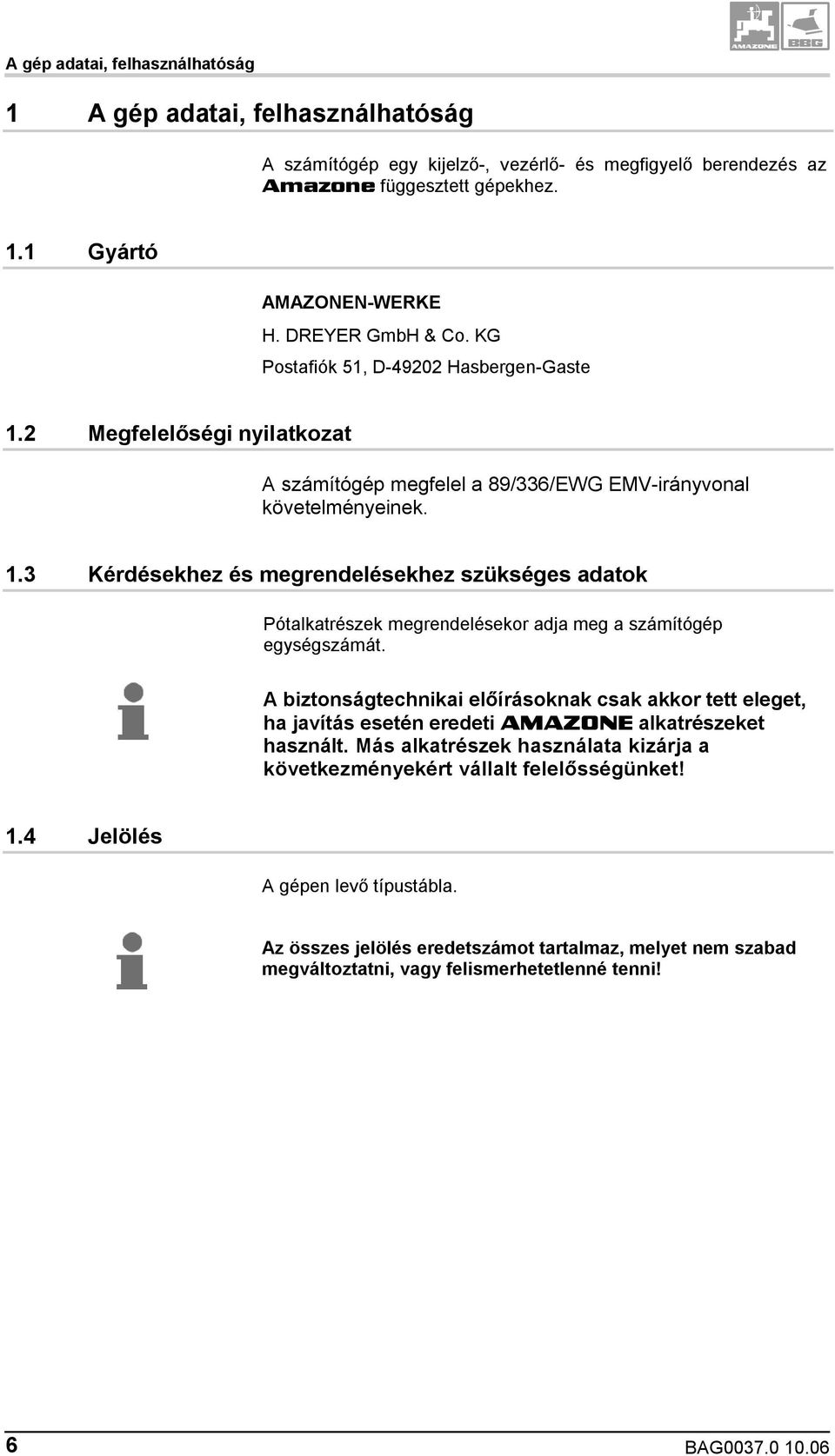 A biztonságtechnikai előírásoknak csak akkor tett eleget, ha javítás esetén eredeti AMAZONE alkatrészeket használt. Más alkatrészek használata kizárja a következményekért vállalt felelősségünket! 1.