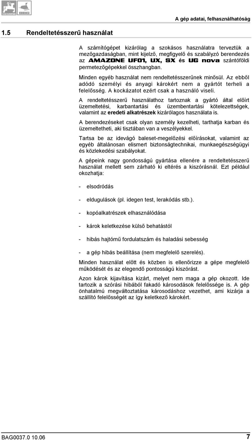 szántóföldi permetezőgépekkel összhangban. Minden egyéb használat nem rendeltetésszerűnek minősül. Az ebből adódó személyi és anyagi károkért nem a gyártót terheli a felelősség.