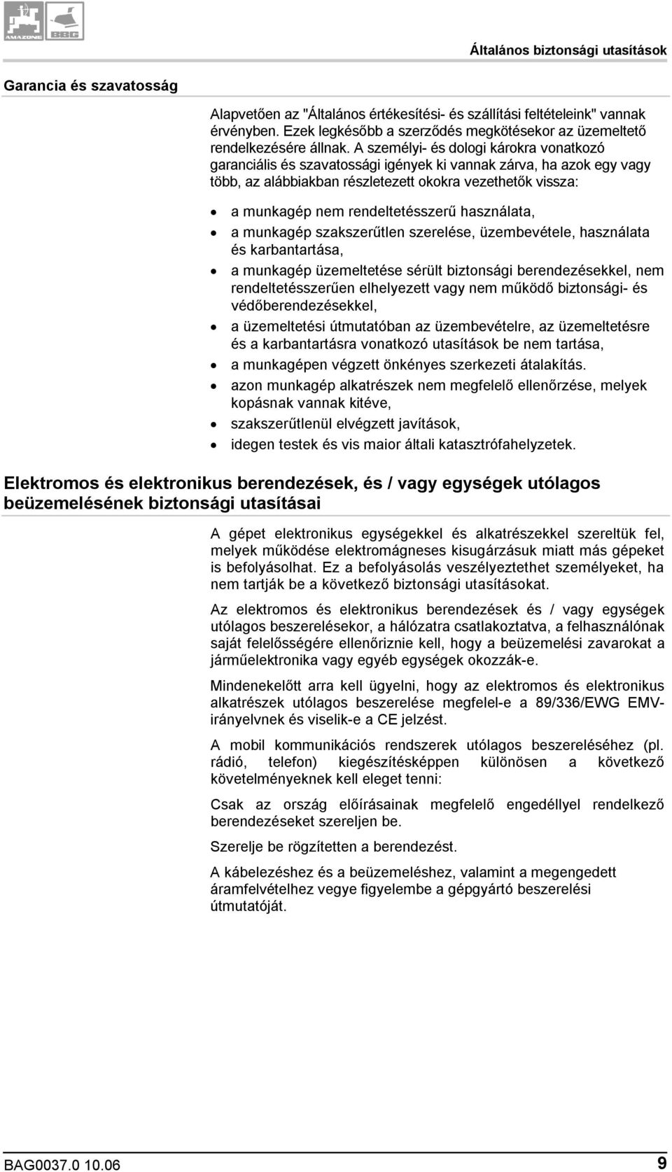 A személyi- és dologi károkra vonatkozó garanciális és szavatossági igények ki vannak zárva, ha azok egy vagy több, az alábbiakban részletezett okokra vezethetők vissza: a munkagép nem